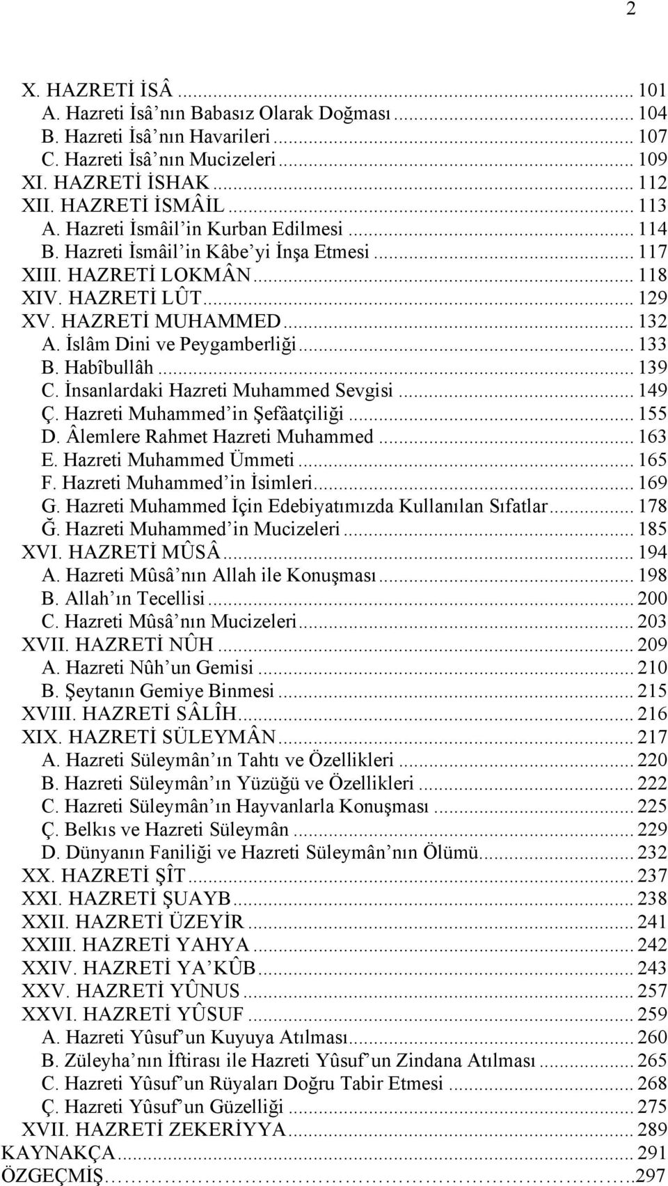 .. 133 B. Habîbullâh... 139 C. İnsanlardaki Hazreti Muhammed Sevgisi... 149 Ç. Hazreti Muhammed in Şefâatçiliği... 155 D. Âlemlere Rahmet Hazreti Muhammed... 163 E. Hazreti Muhammed Ümmeti... 165 F.