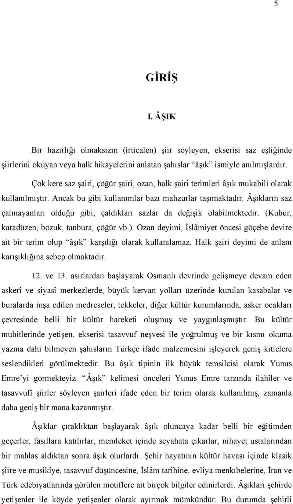 Âşõklarõn saz çalmayanlarõ olduğu gibi, çaldõklarõ sazlar da değişik olabilmektedir. (Kubur, karadüzen, bozuk, tanbura, çöğür vb.).