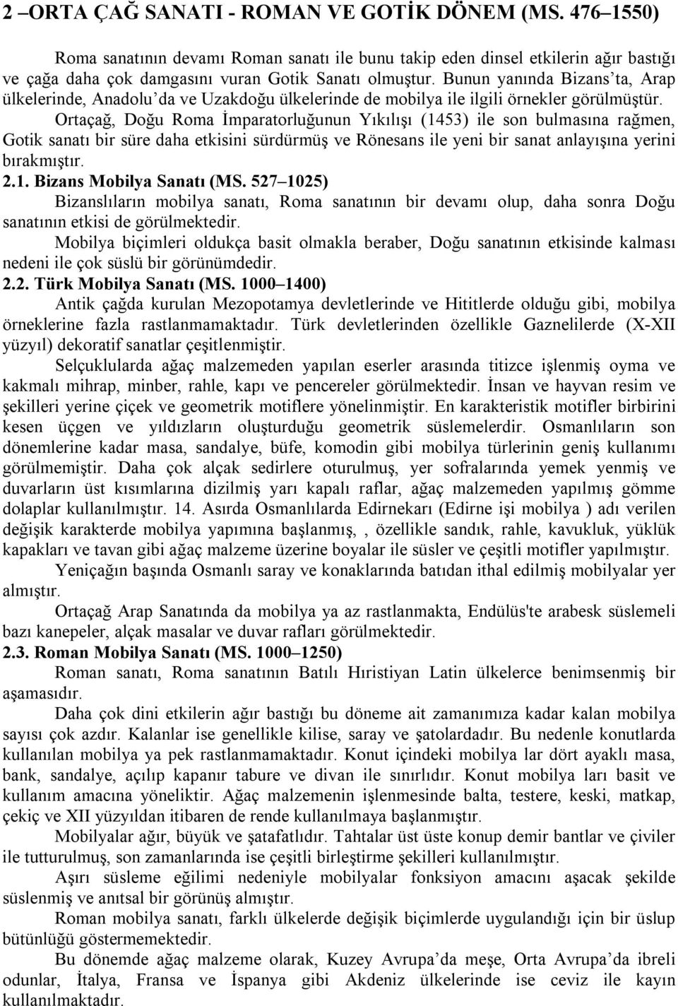 Ortaçağ, Doğu Roma İmparatorluğunun Yıkılışı (1453) ile son bulmasına rağmen, Gotik sanatı bir süre daha etkisini sürdürmüş ve Rönesans ile yeni bir sanat anlayışına yerini bırakmıştır. 2.1. Bizans Mobilya Sanatı (MS.