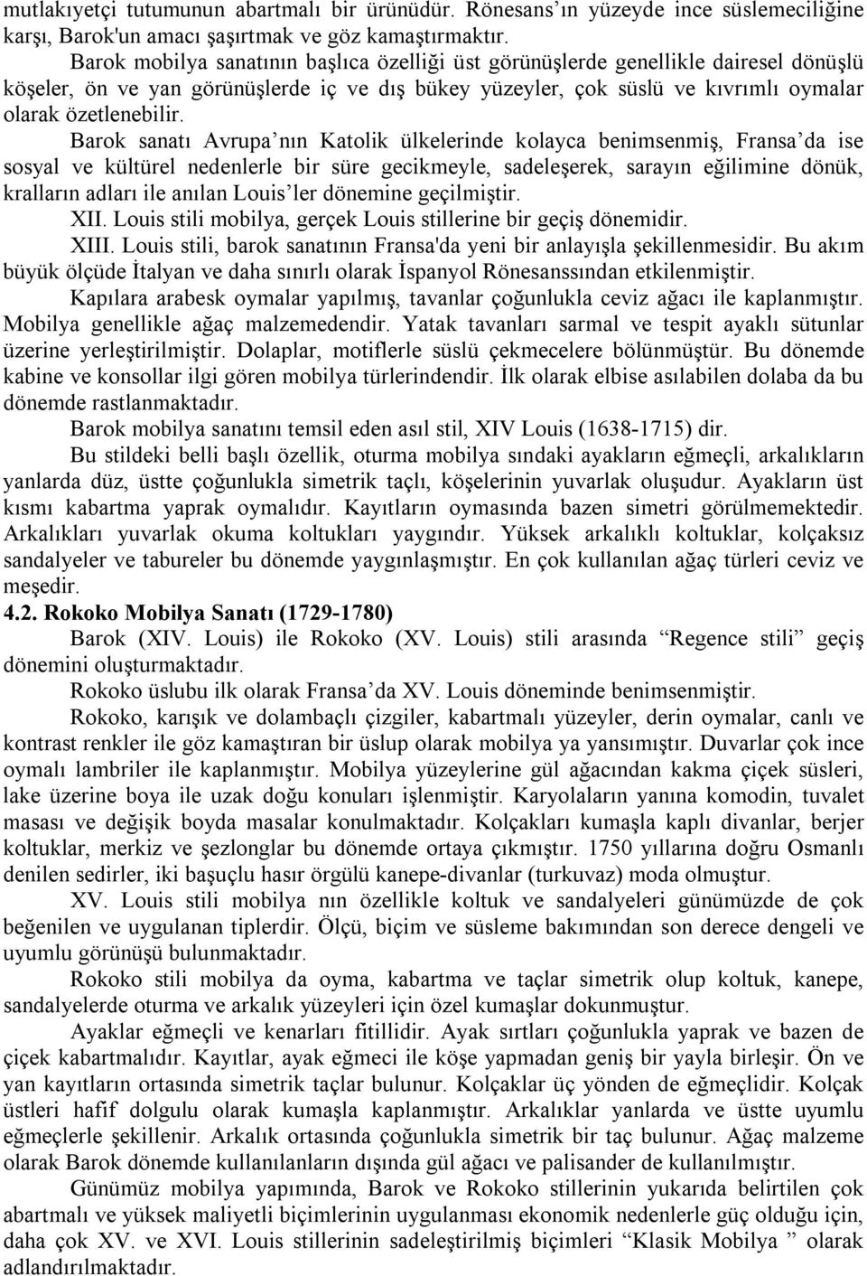 Barok sanatı Avrupa nın Katolik ülkelerinde kolayca benimsenmiş, Fransa da ise sosyal ve kültürel nedenlerle bir süre gecikmeyle, sadeleşerek, sarayın eğilimine dönük, kralların adları ile anılan