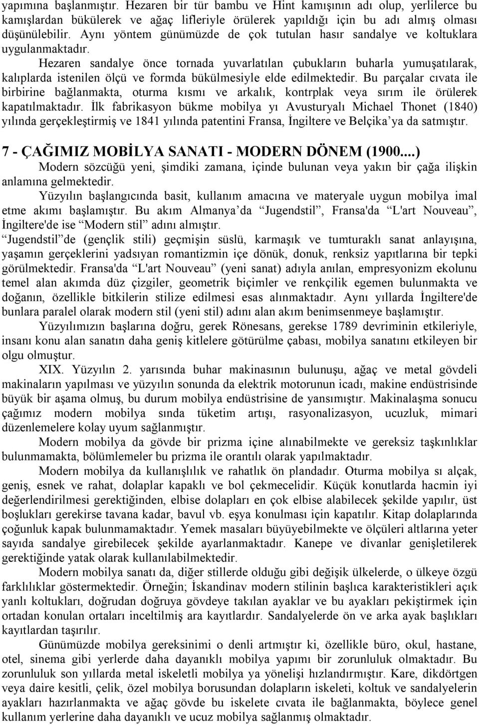 Hezaren sandalye önce tornada yuvarlatılan çubukların buharla yumuşatılarak, kalıplarda istenilen ölçü ve formda bükülmesiyle elde edilmektedir.