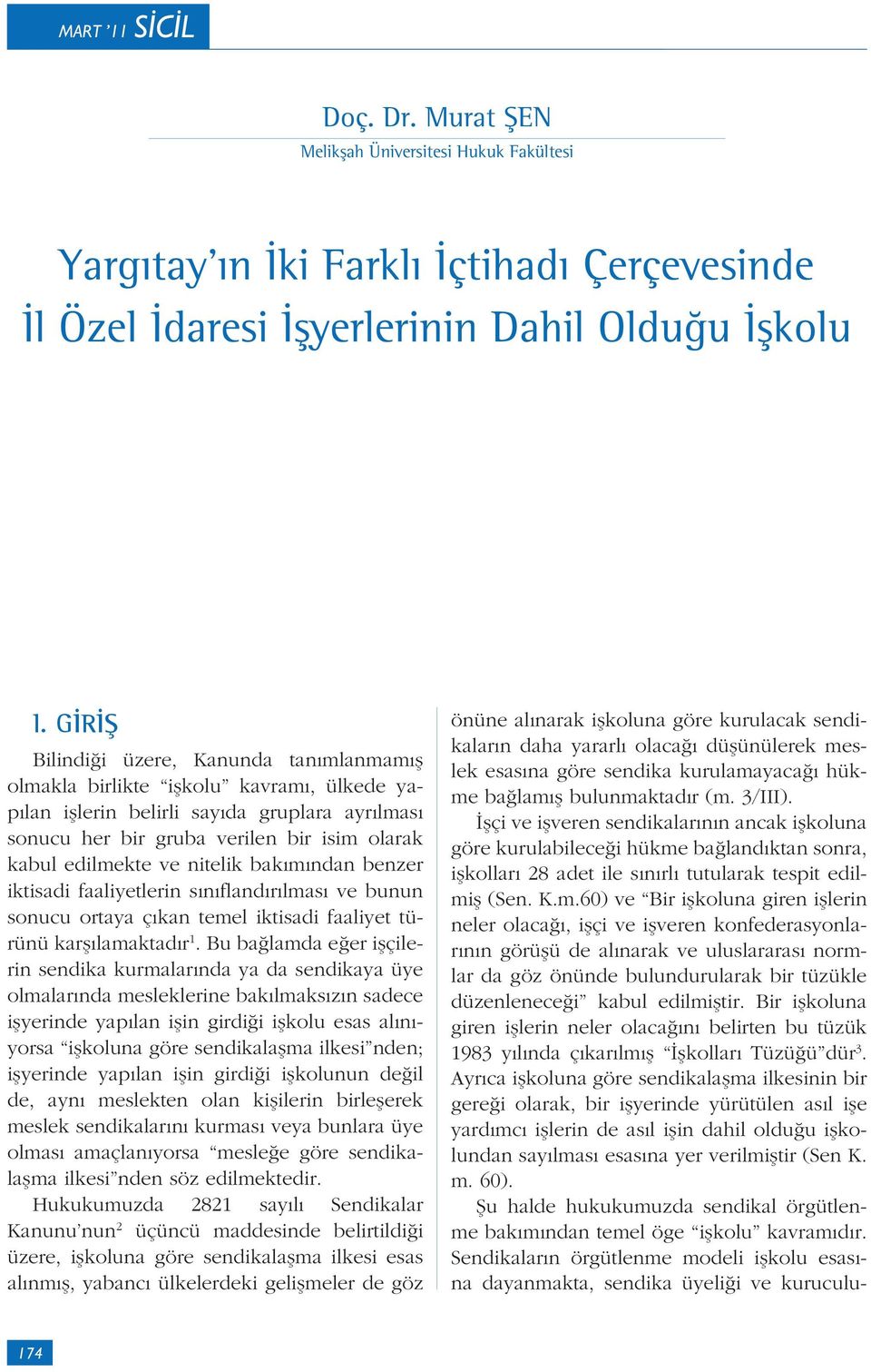 nitelik bakımından benzer iktisadi faaliyetlerin sınıflandırılması ve bunun sonucu ortaya çıkan temel iktisadi faaliyet türünü karşılamaktadır 1.