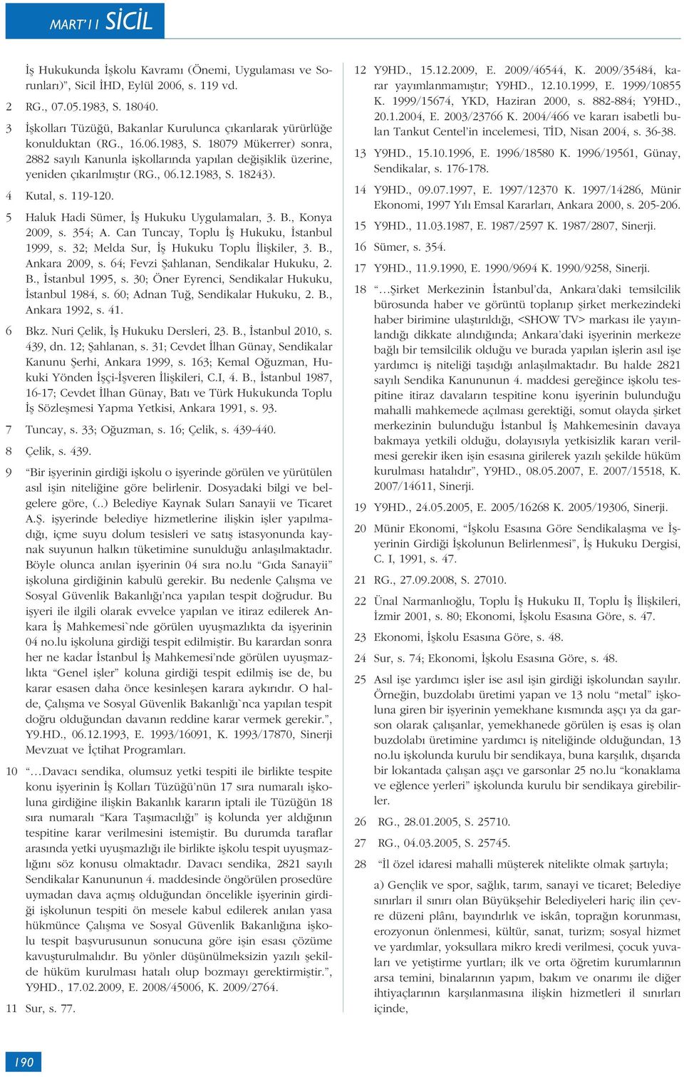 18079 Mükerrer) sonra, 2882 sayılı Kanunla işkollarında yapılan değişiklik üzerine, yeniden çıkarılmıştır (RG., 06.12.1983, S. 18243). 4 Kutal, s. 119-120.