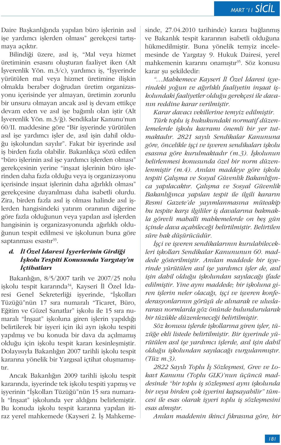 3/c), yardımcı iş, İşyerinde yürütülen mal veya hizmet üretimine ilişkin olmakla beraber doğrudan üretim organizasyonu içerisinde yer almayan, üretimin zorunlu bir unsuru olmayan ancak asıl iş devam