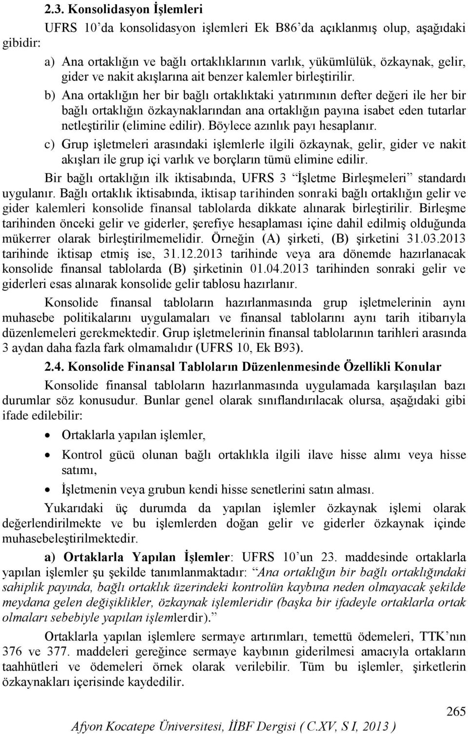 b) Ana ortaklığın her bir bağlı ortaklıktaki yatırımının defter değeri ile her bir bağlı ortaklığın özkaynaklarından ana ortaklığın payına isabet eden tutarlar netleştirilir (elimine edilir).