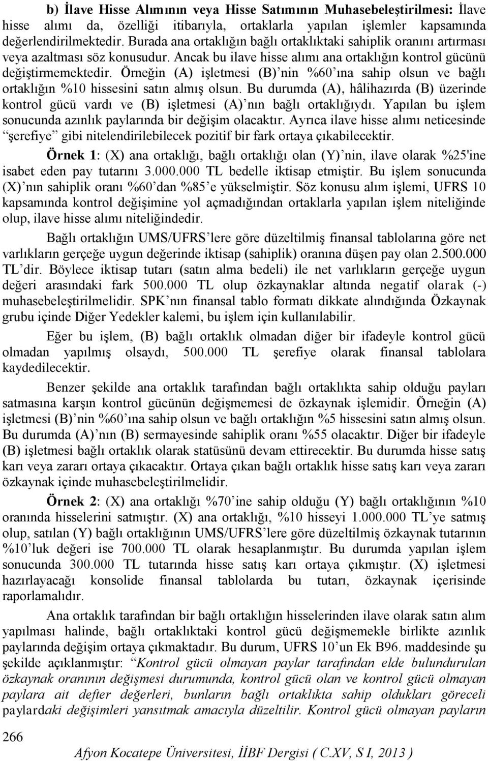 Örneğin (A) işletmesi (B) nin %60 ına sahip olsun ve bağlı ortaklığın %10 hissesini satın almış olsun.