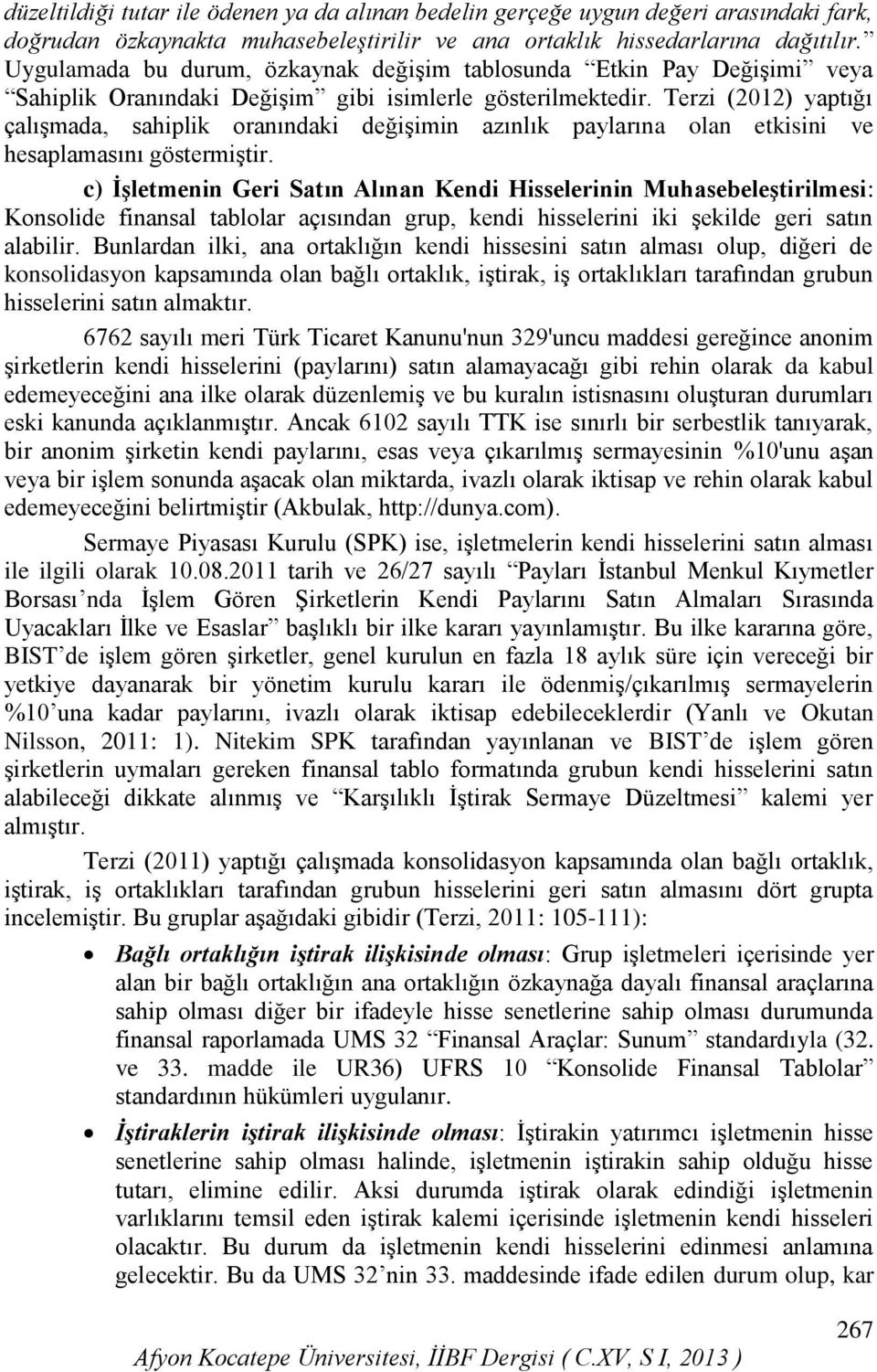 Terzi (2012) yaptığı çalışmada, sahiplik oranındaki değişimin azınlık paylarına olan etkisini ve hesaplamasını göstermiştir.