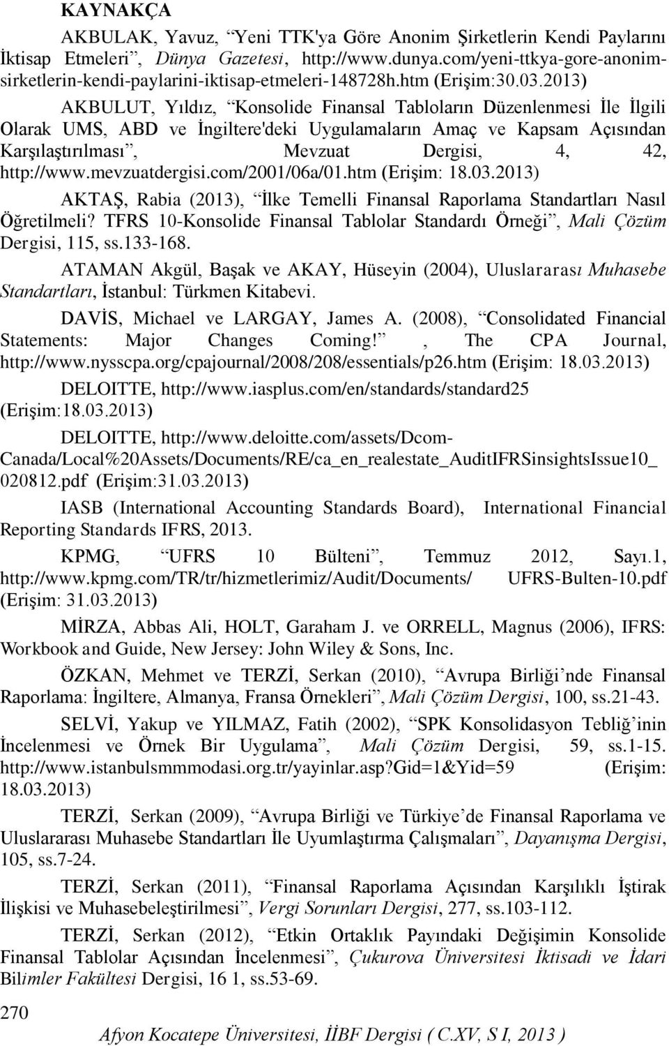 2013) AKBULUT, Yıldız, Konsolide Finansal Tabloların Düzenlenmesi İle İlgili Olarak UMS, ABD ve İngiltere'deki Uygulamaların Amaç ve Kapsam Açısından Karşılaştırılması, Mevzuat Dergisi, 4, 42,