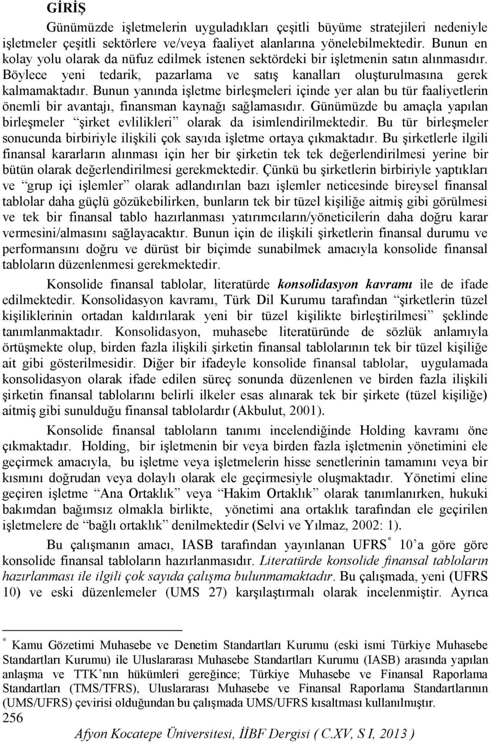 Bunun yanında işletme birleşmeleri içinde yer alan bu tür faaliyetlerin önemli bir avantajı, finansman kaynağı sağlamasıdır.