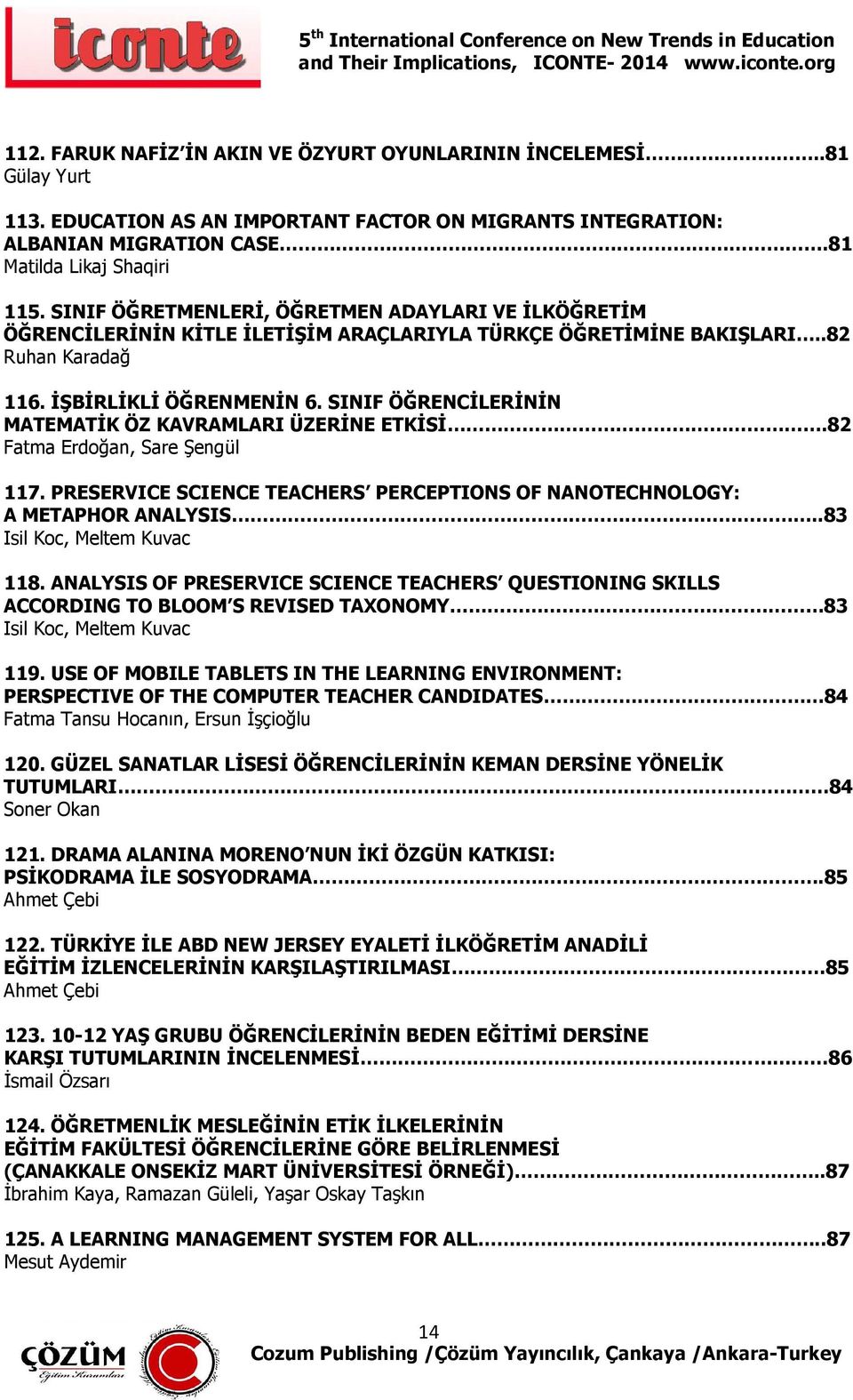 SINIF ÖĞRENCİLERİNİN MATEMATİK ÖZ KAVRAMLARI ÜZERİNE ETKİSİ.82 Fatma Erdoğan, Sare Şengül 117. PRESERVICE SCIENCE TEACHERS PERCEPTIONS OF NANOTECHNOLOGY: A METAPHOR ANALYSIS.