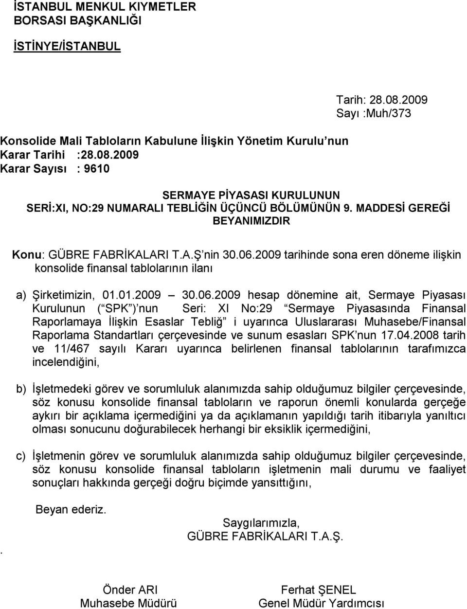 06.2009 tarihinde sona eren döneme ilişkin konsolide finansal tablolarının ilanı a) irketimizin, 01.01.2009 30.06.2009 hesap dönemine ait, Sermaye Piyasası Kurulunun ( SPK ) nun Seri: XI No:29