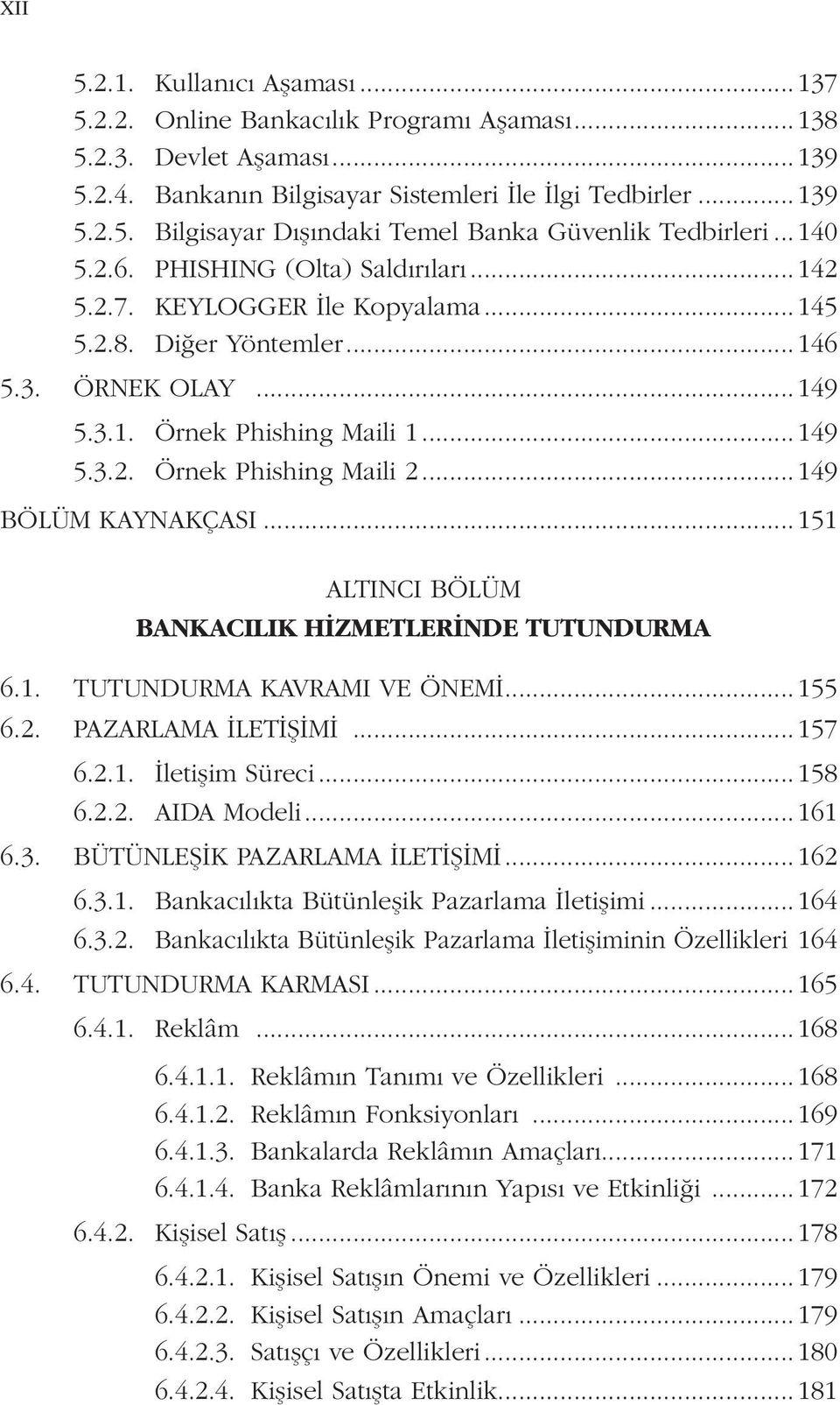 ..149 BÖLÜM KAYNAKÇASI...151 ALTINCI BÖLÜM BANKACILIK HİZMETLERİNDE TUTUNDURMA 6.1. TUTUNDURMA KAVRAMI VE ÖNEMİ...155 6.2. PAZARLAMA İLETİŞİMİ...157 6.2.1. İletişim Süreci...158 6.2.2. AIDA Modeli.