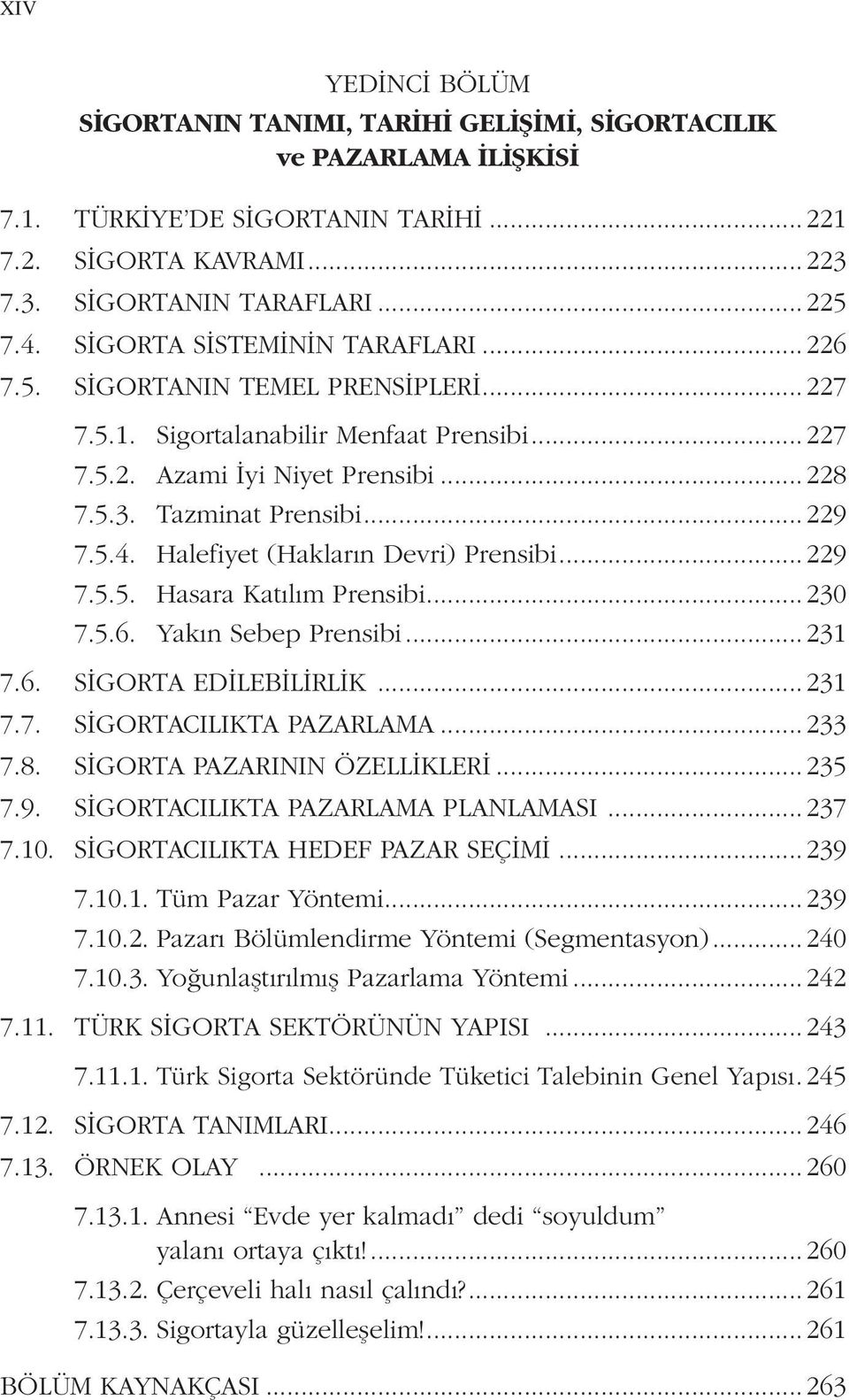 Halefiyet (Hakların Devri) Prensibi...229 7.5.5. Hasara Katılım Prensibi...230 7.5.6. Yakın Sebep Prensibi...231 7.6. SİGORTA EDİLEBİLİRLİK...231 7.7. SİGORTACILIKTA PAZARLAMA...233 7.8.