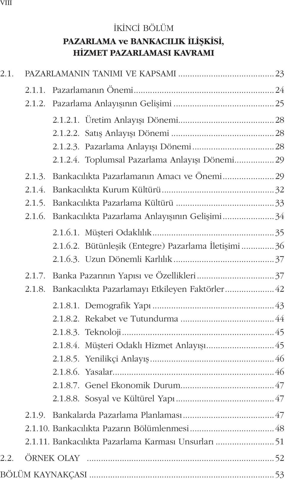 ..32 2.1.5. Bankacılıkta Pazarlama Kültürü...33 2.1.6. Bankacılıkta Pazarlama Anlayışının Gelişimi...34 2.1.6.1. Müşteri Odaklılık...35 2.1.6.2. Bütünleşik (Entegre) Pazarlama İletişimi...36 2.1.6.3. Uzun Dönemli Karlılık.