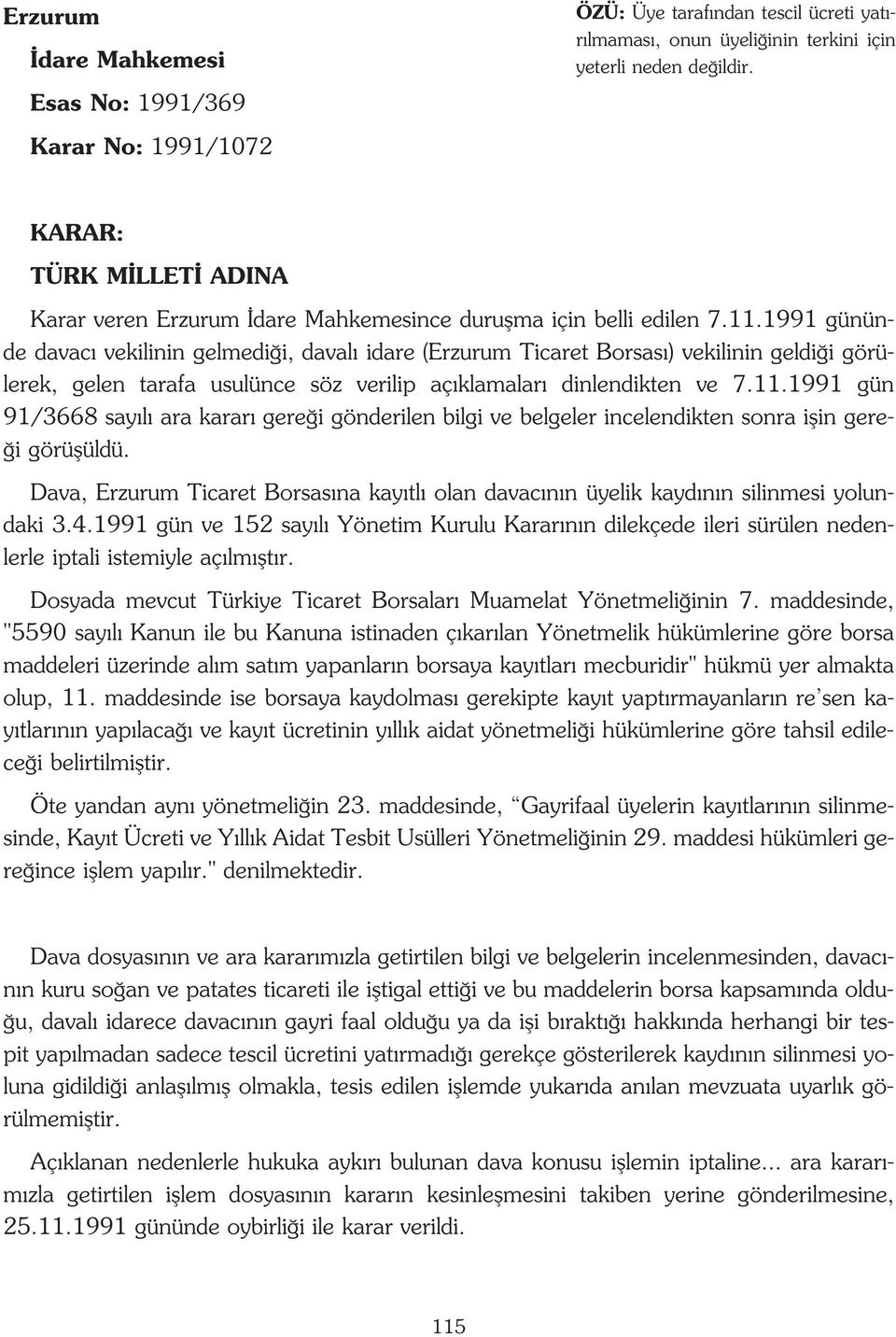 1991 gününde davac vekilinin gelmedi i, daval idare (Erzurum Ticaret Borsas ) vekilinin geldi i görülerek, gelen tarafa usulünce söz verilip aç klamalar dinlendikten ve 7.11.