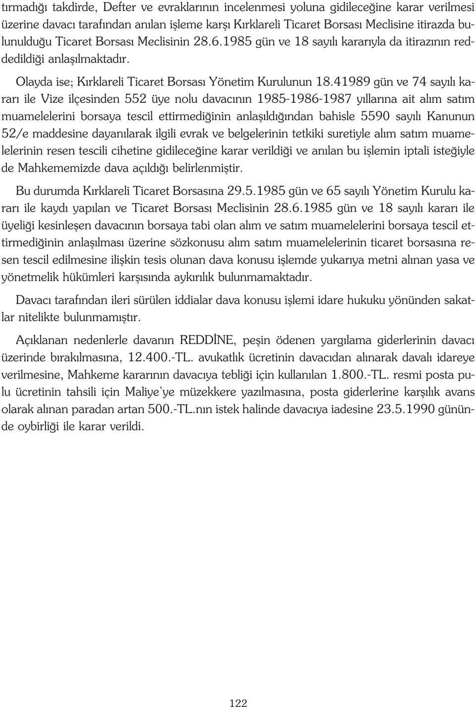 41989 gün ve 74 say l karar ile Vize ilçesinden 552 üye nolu davac n n 1985-1986-1987 y llar na ait al m sat m muamelelerini borsaya tescil ettirmedi inin anlafl ld ndan bahisle 5590 say l Kanunun