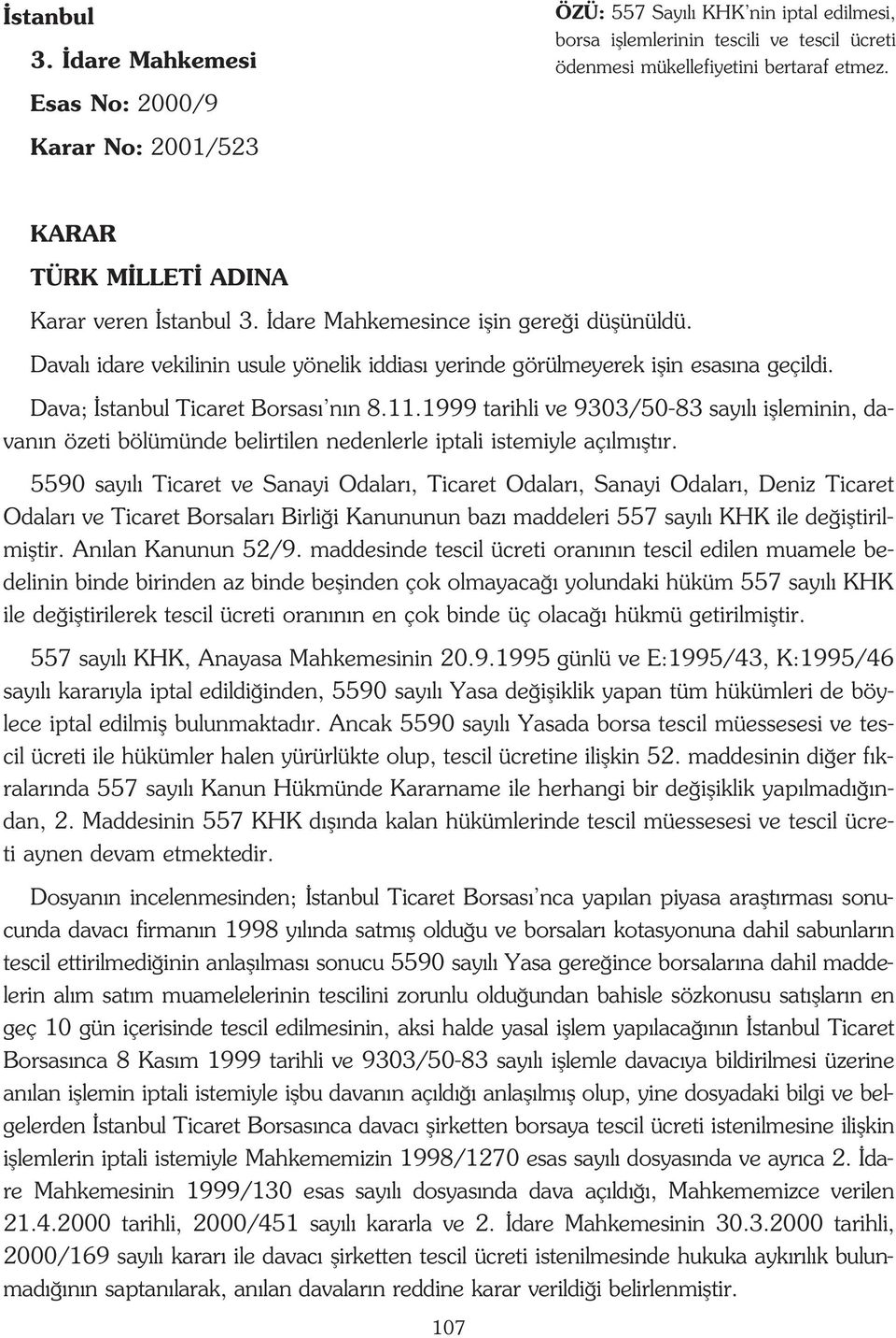 Dava; stanbul Ticaret Borsas n n 8.11.1999 tarihli ve 9303/50-83 say l iflleminin, davan n özeti bölümünde belirtilen nedenlerle iptali istemiyle aç lm flt r.