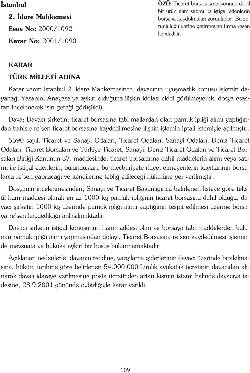 dare Mahkemesince, davac n n uyuflmazl k konusu ifllemin dayana Yasan n, Anayasa ya ayk r oldu una iliflkin iddias ciddi görülmeyerek, dosya esastan incelenerek iflin gere i görüflüldü: Dava; Davac