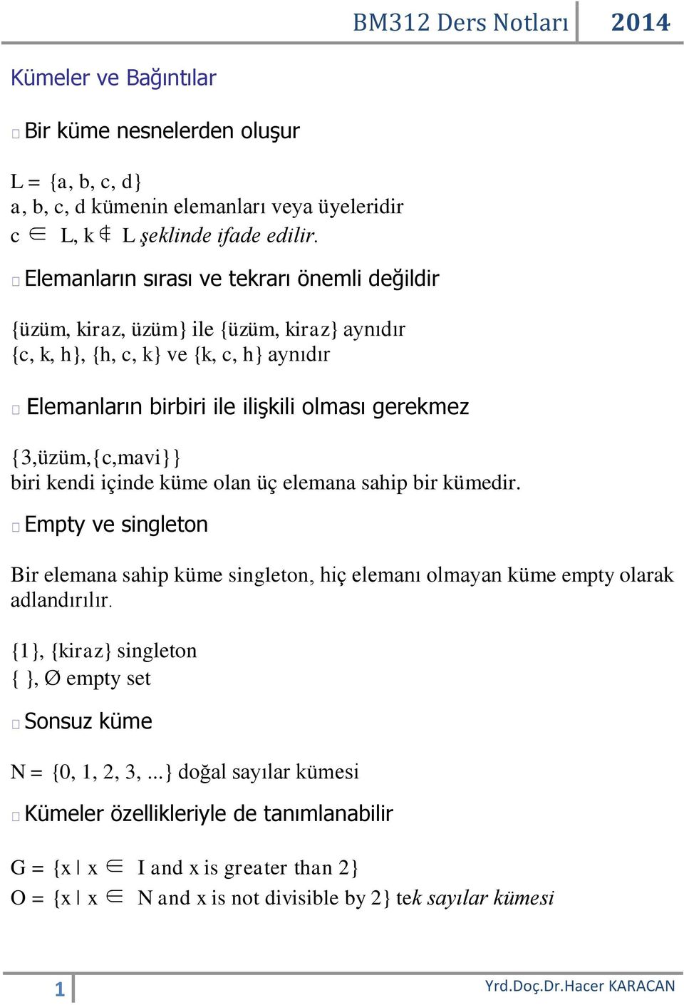 {3,üzüm,{c,mavi}} biri kendi içinde küme olan üç elemana sahip bir kümedir. Empty ve singleton Bir elemana sahip küme singleton, hiç elemanı olmayan küme empty olarak adlandırılır.