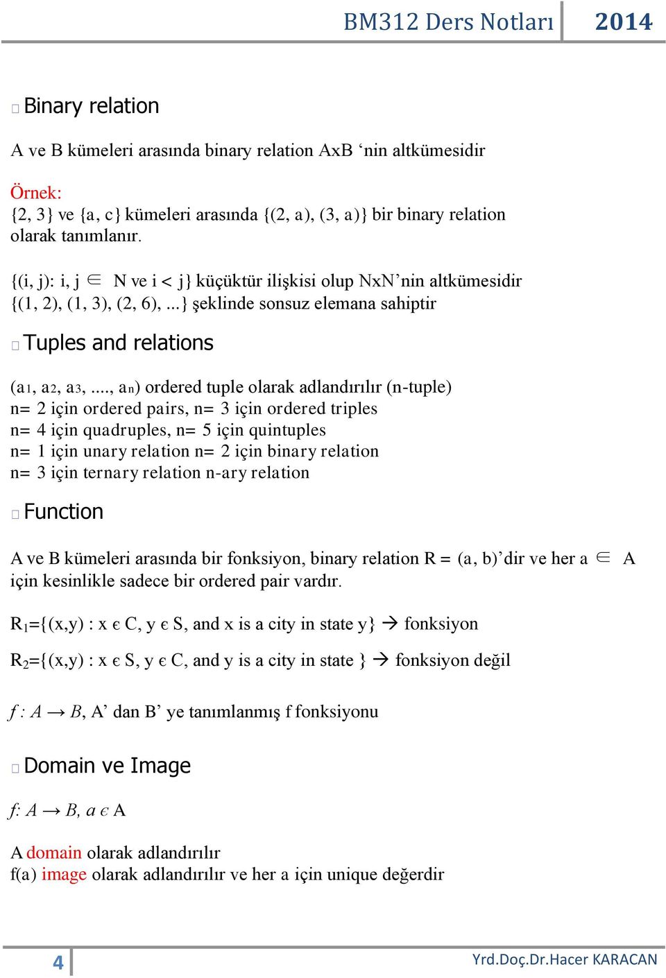 .., an) ordered tuple olarak adlandırılır (n-tuple) n= 2 için ordered pairs, n= 3 için ordered triples n= 4 için quadruples, n= 5 için quintuples n= 1 için unary relation n= 2 için binary relation n=