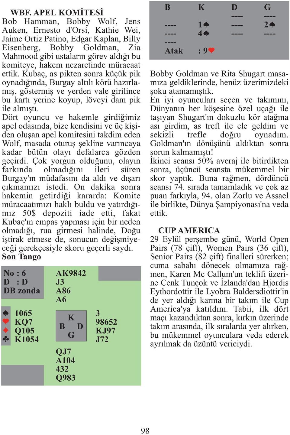 Dört oyuncu ve hakemle girdiğimiz apel odasında, bize kendisini ve üç kişiden oluşan apel komitesini takdim eden Wolf, masada oturuş şekline varıncaya kadar bütün olayı defalarca gözden geçirdi.