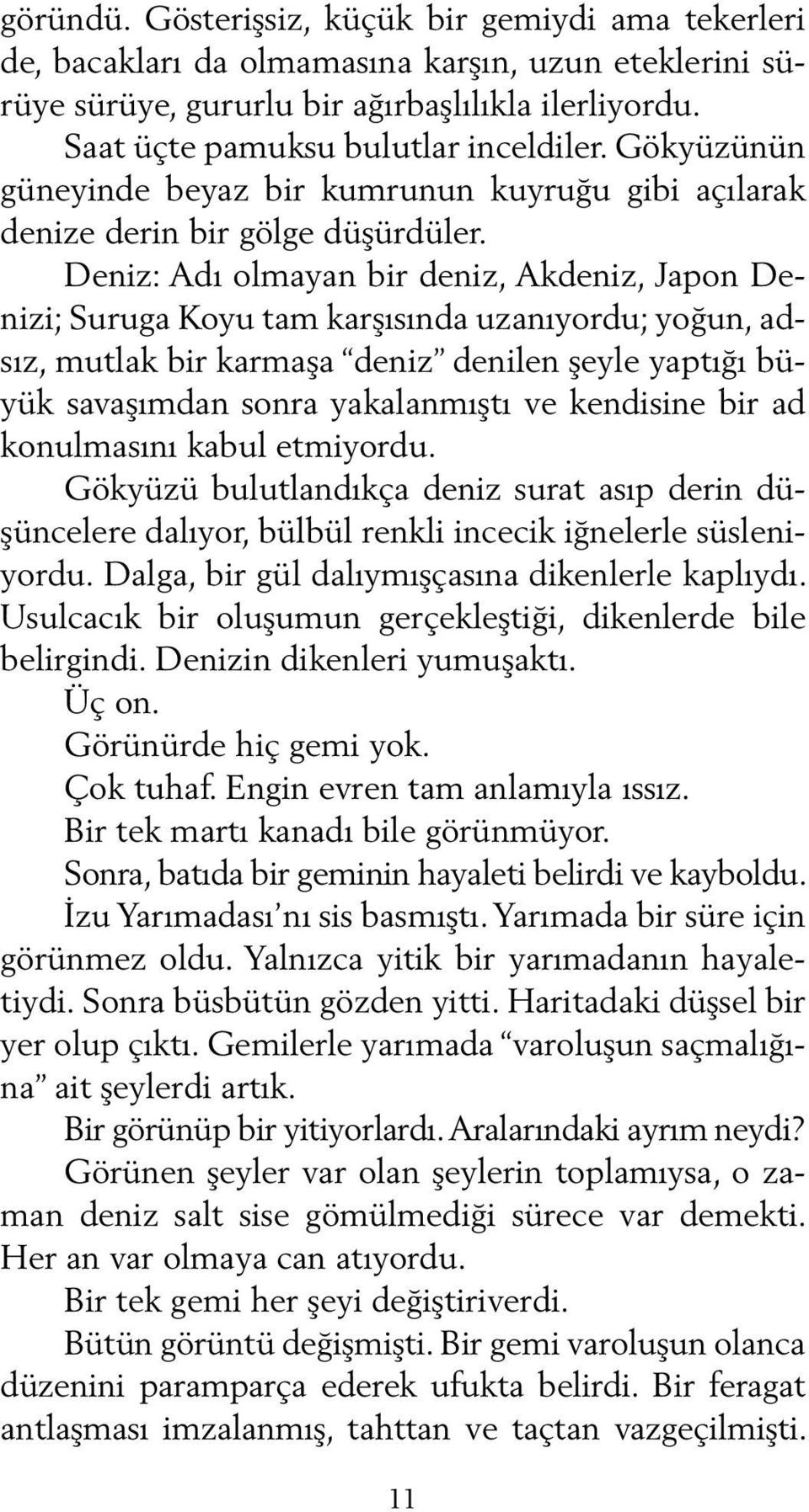 Deniz: Adı olmayan bir deniz, Akdeniz, Japon Denizi; Suruga Koyu tam karşısında uzanıyordu; yoğun, adsız, mutlak bir karmaşa deniz denilen şeyle yaptığı büyük savaşımdan sonra yakalanmıştı ve