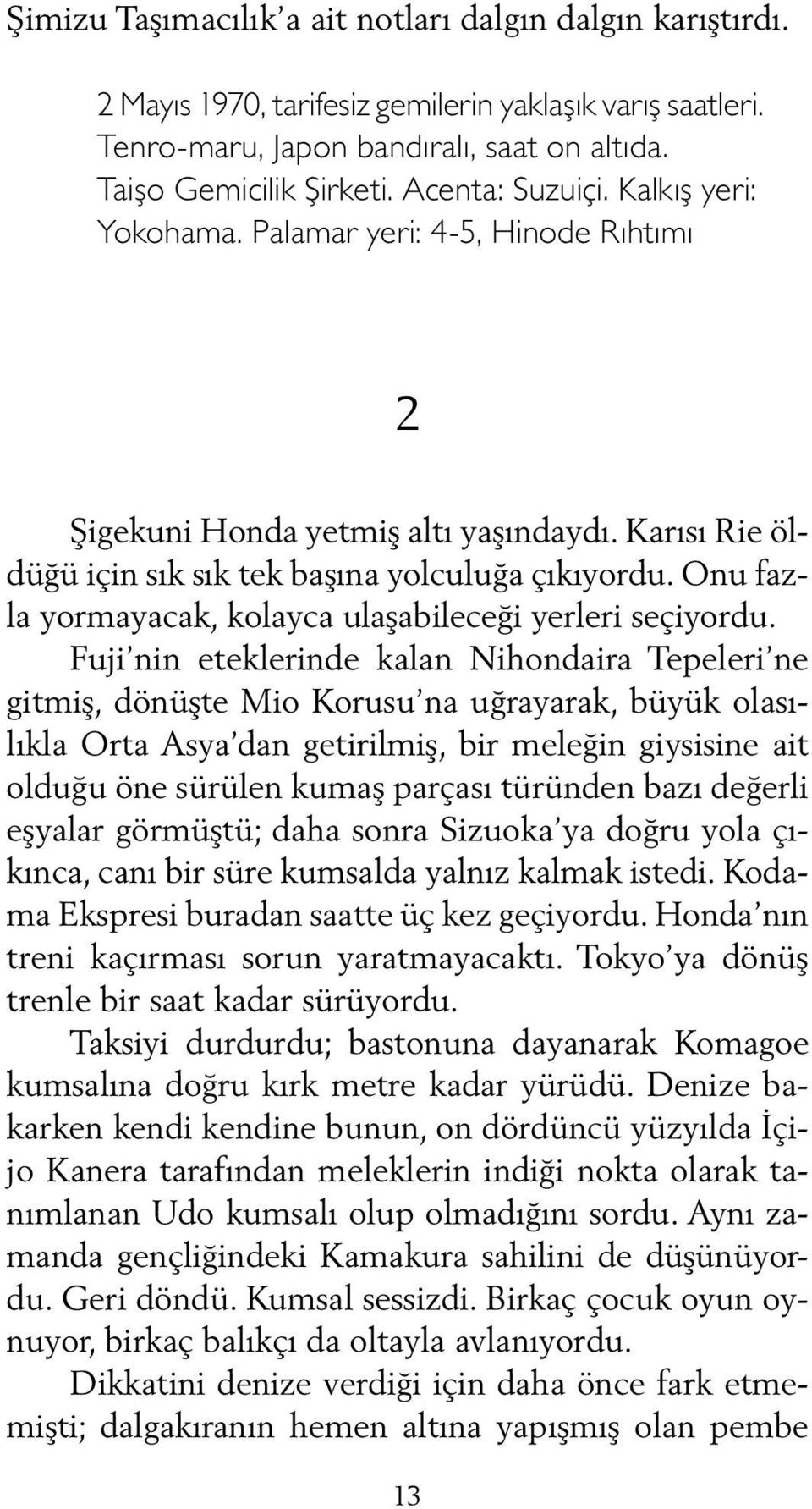 Onu fazla yormayacak, kolayca ulaşabileceği yerleri seçiyordu.