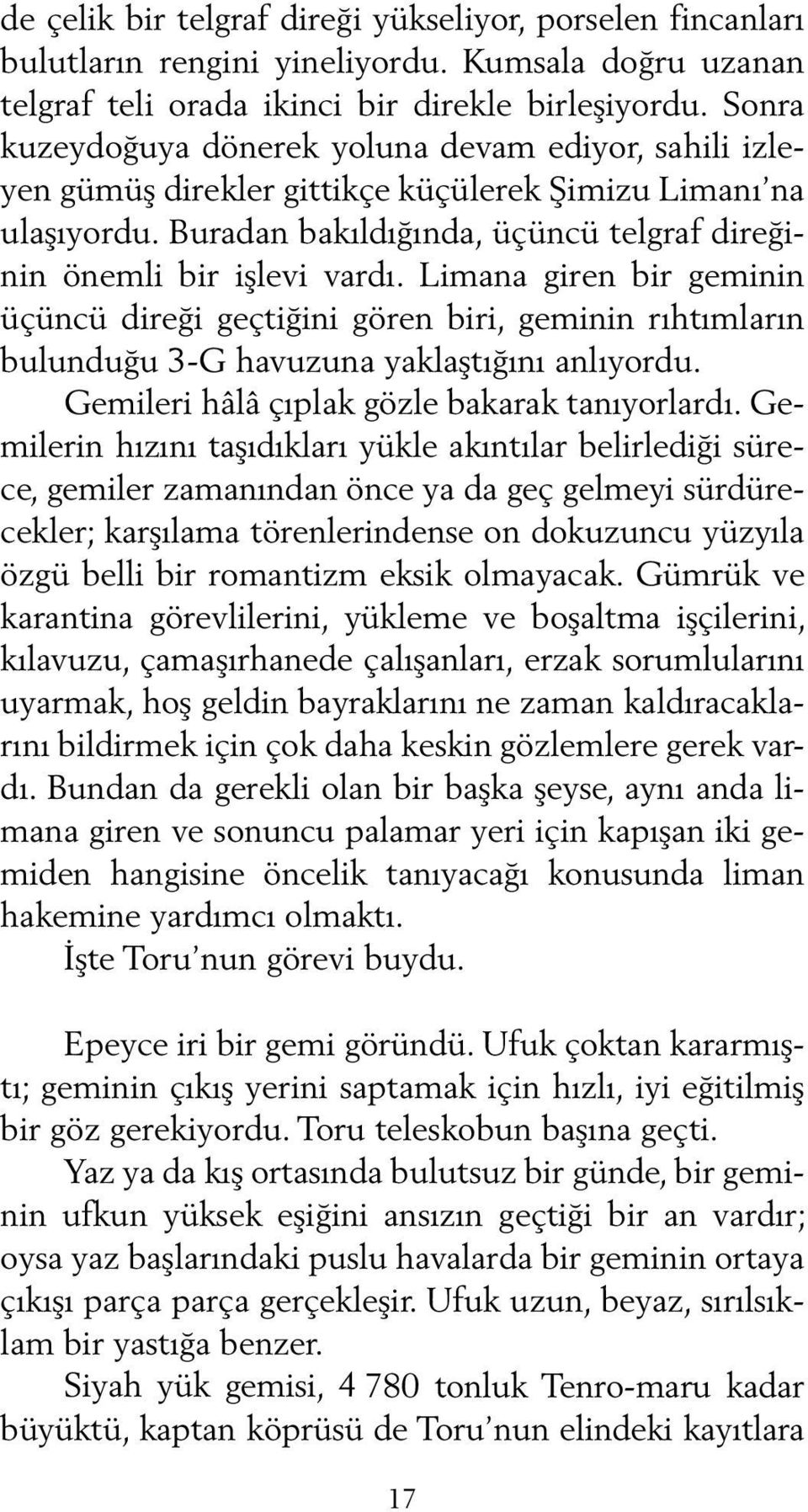 Limana giren bir geminin üçüncü direği geçtiğini gören biri, geminin rıhtımların bulunduğu 3-G havuzuna yaklaştığını anlıyordu. Gemileri hâlâ çıplak gözle bakarak tanıyorlardı.