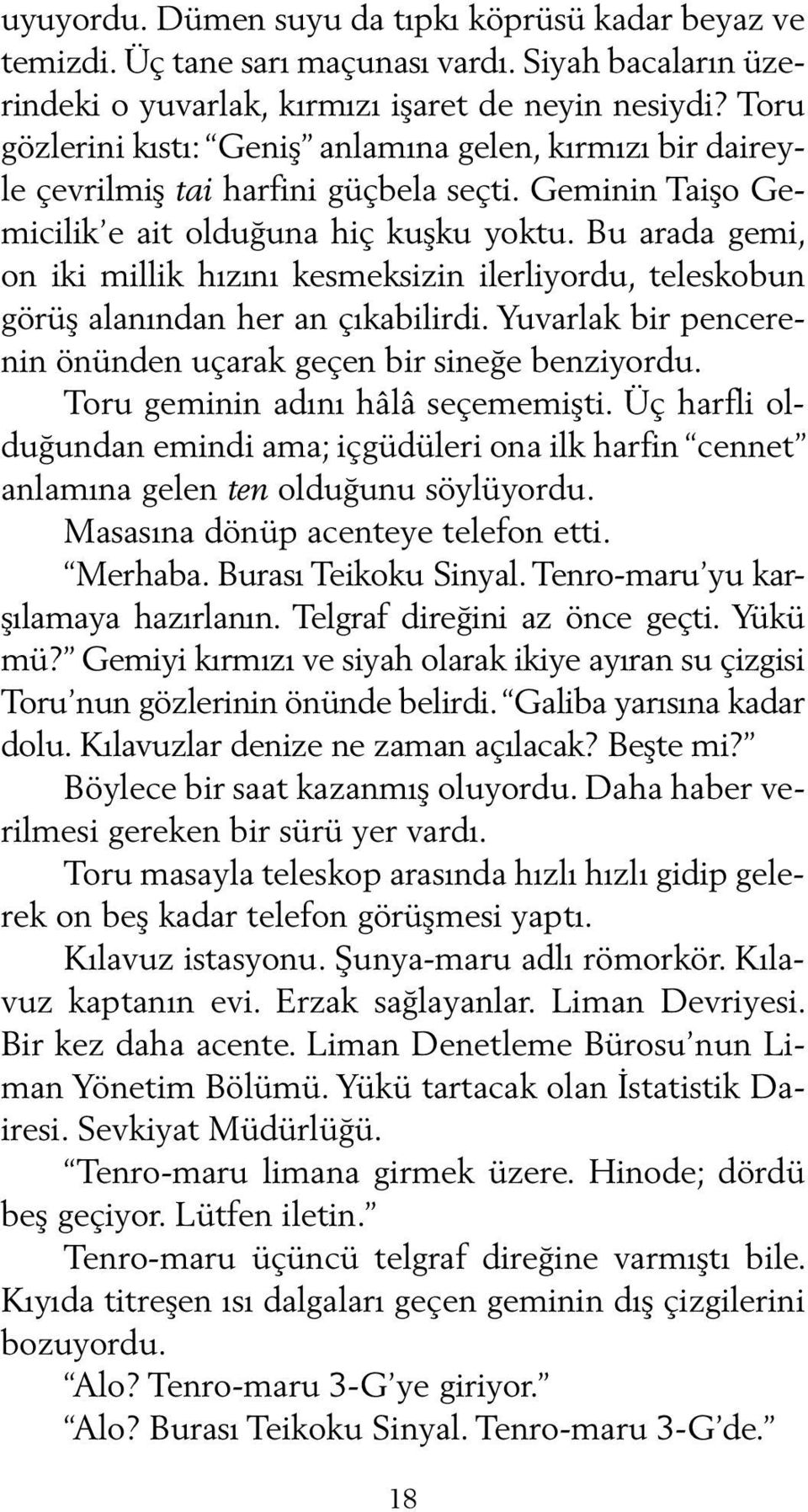 Bu arada gemi, on iki millik hızını kesmeksizin ilerliyordu, teleskobun görüş alanından her an çıkabilirdi. Yuvarlak bir pencerenin önünden uçarak geçen bir sineğe benziyordu.