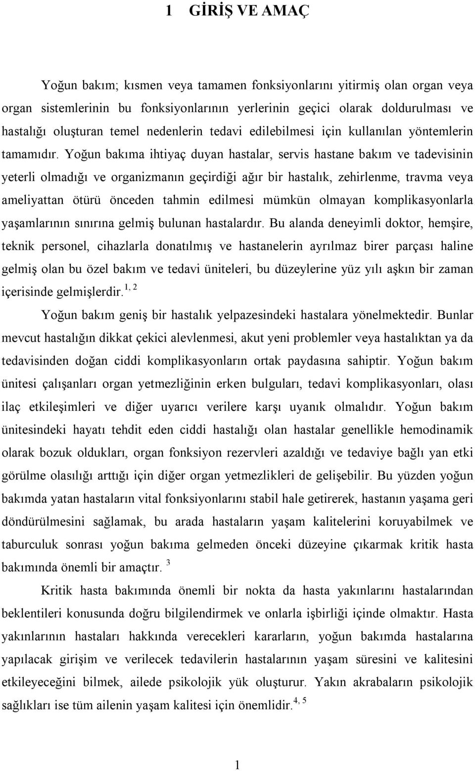 Yoğun bakıma ihtiyaç duyan hastalar, servis hastane bakım ve tadevisinin yeterli olmadığı ve organizmanın geçirdiği ağır bir hastalık, zehirlenme, travma veya ameliyattan ötürü önceden tahmin