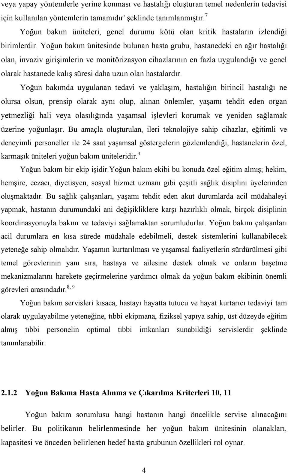 Yoğun bakım ünitesinde bulunan hasta grubu, hastanedeki en ağır hastalığı olan, invaziv girişimlerin ve monitörizasyon cihazlarının en fazla uygulandığı ve genel olarak hastanede kalış süresi daha