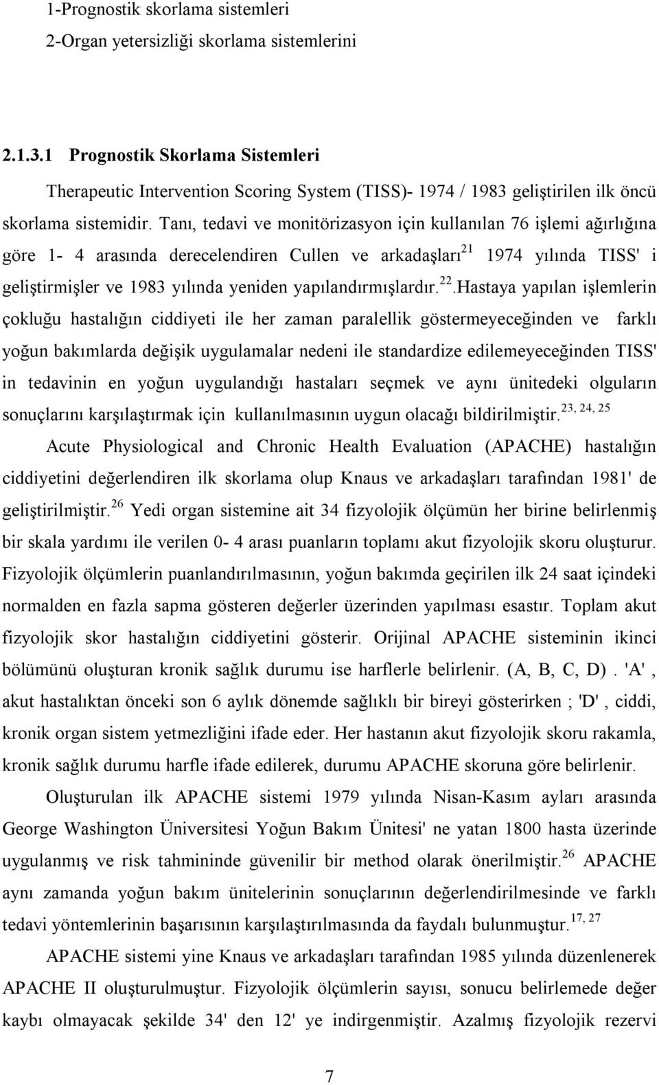 Tanı, tedavi ve monitörizasyon için kullanılan 76 işlemi ağırlığına göre 1-4 arasında derecelendiren Cullen ve arkadaşları 21 1974 yılında TISS' i geliştirmişler ve 1983 yılında yeniden