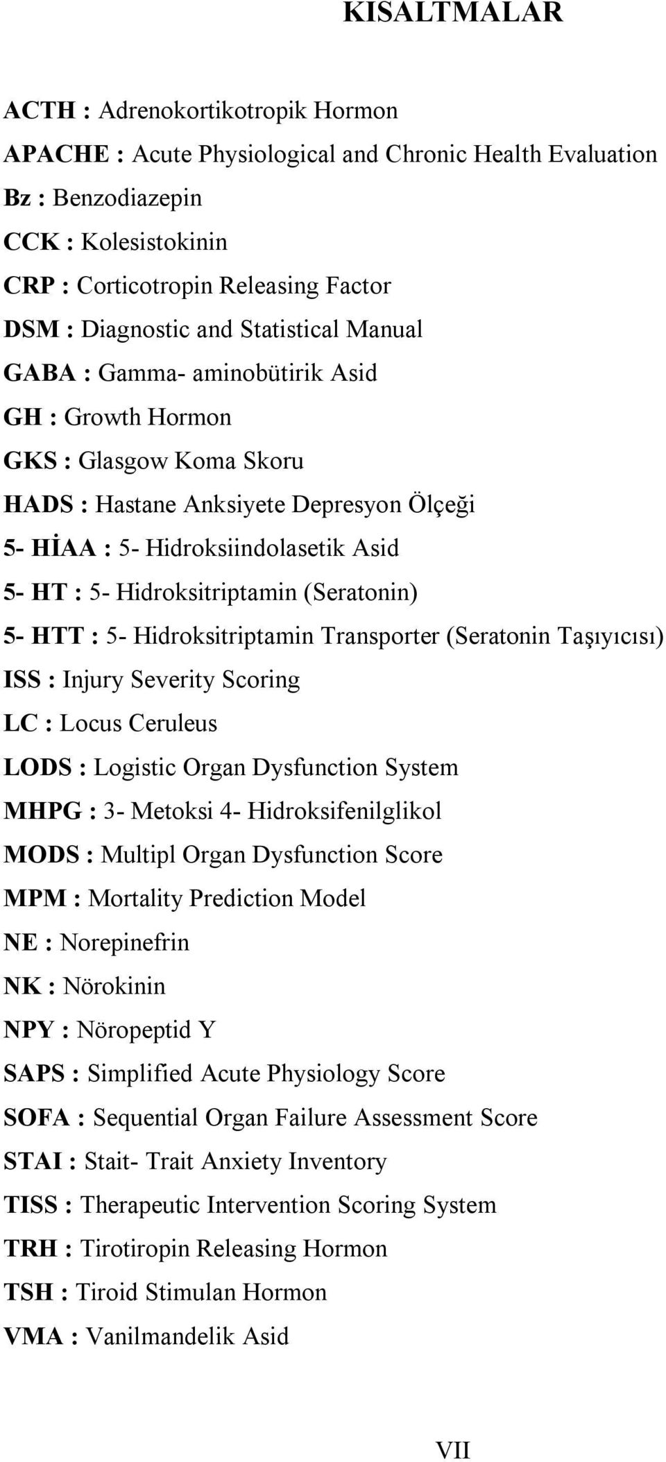 Hidroksitriptamin (Seratonin) 5- HTT : 5- Hidroksitriptamin Transporter (Seratonin Taşıyıcısı) ISS : Injury Severity Scoring LC : Locus Ceruleus LODS : Logistic Organ Dysfunction System MHPG : 3-