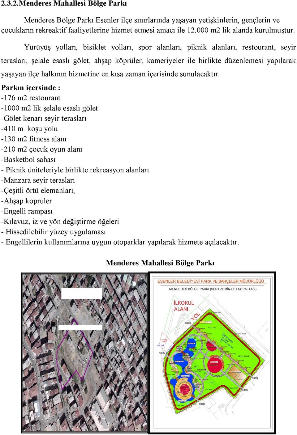 Yürüyüş yolları, bisiklet yolları, spor alanları, piknik alanları, restourant, seyir terasları, şelale esaslı gölet, ahşap köprüler, kameriyeler ile birlikte düzenlemesi yapılarak yaşayan ilçe