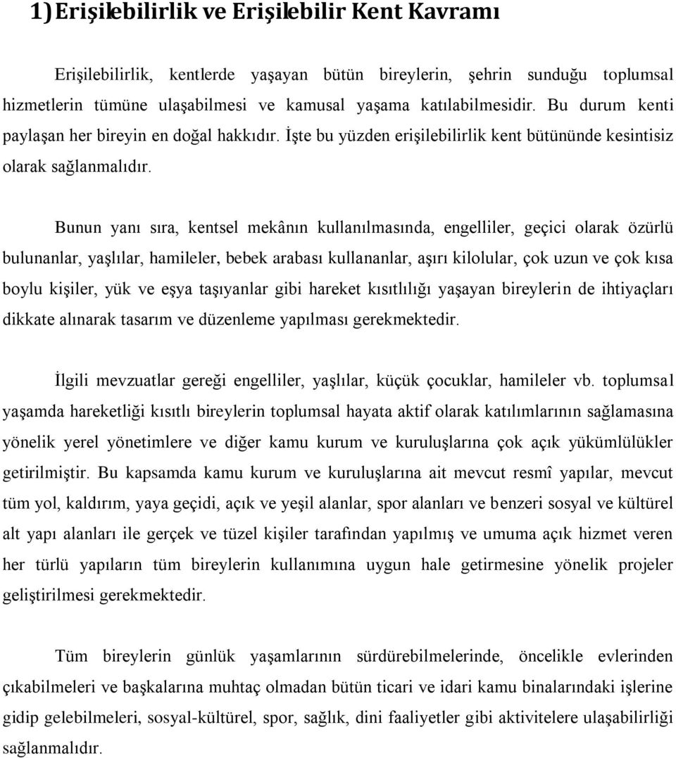 Bunun yanı sıra, kentsel mekânın kullanılmasında, engelliler, geçici olarak özürlü bulunanlar, yaşlılar, hamileler, bebek arabası kullananlar, aşırı kilolular, çok uzun ve çok kısa boylu kişiler, yük