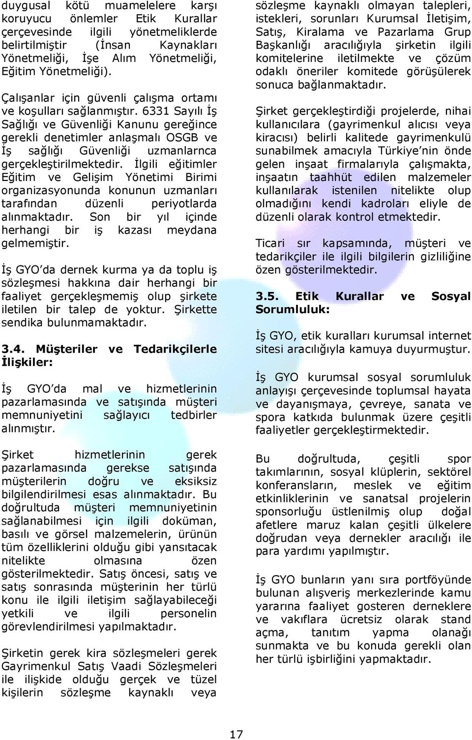 6331 Sayılı İş Sağlığı ve Güvenliği Kanunu gereğince gerekli denetimler anlaşmalı OSGB ve İş sağlığı Güvenliği uzmanlarnca gerçekleştirilmektedir.