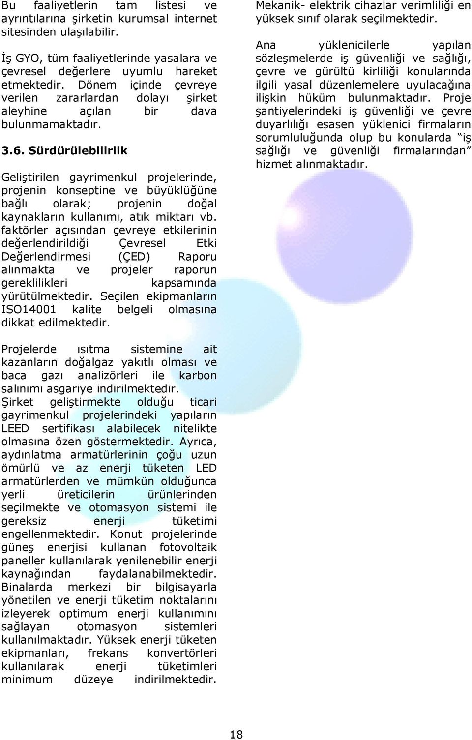 Sürdürülebilirlik Geliştirilen gayrimenkul projelerinde, projenin konseptine ve büyüklüğüne bağlı olarak; projenin doğal kaynakların kullanımı, atık miktarı vb.