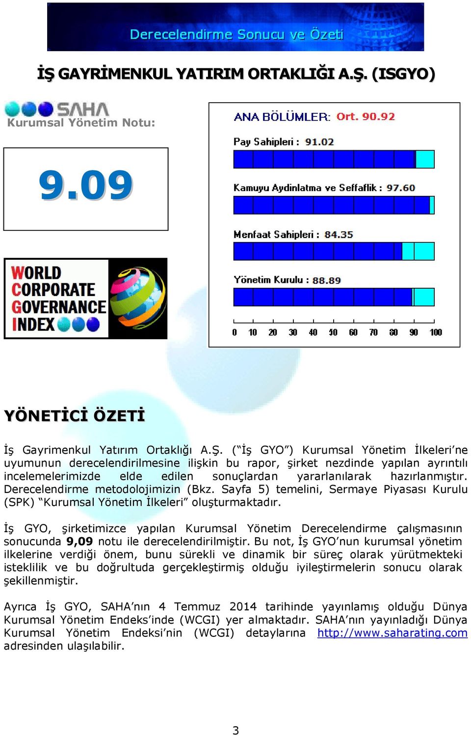 İş GYO, şirketimizce yapılan Kurumsal Yönetim Derecelendirme çalışmasının sonucunda 9,09 notu ile derecelendirilmiştir.