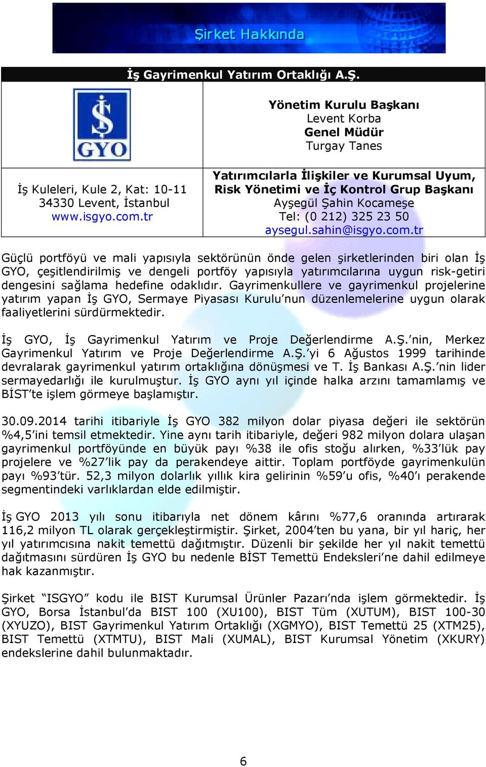 tr Güçlü portföyü ve mali yapısıyla sektörünün önde gelen şirketlerinden biri olan İş GYO, çeşitlendirilmiş ve dengeli portföy yapısıyla yatırımcılarına uygun risk-getiri dengesini sağlama hedefine