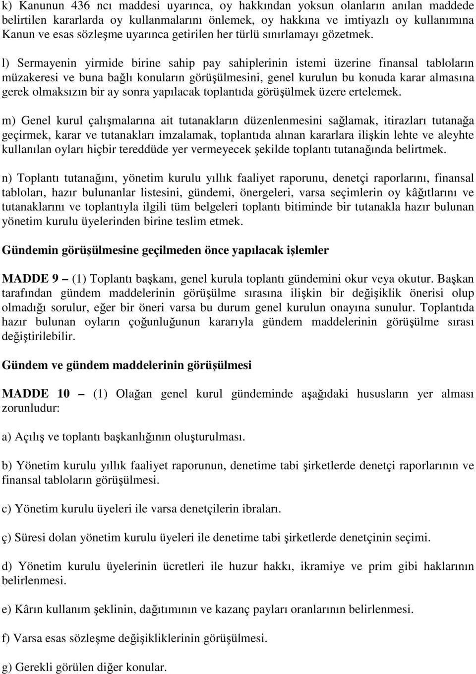 l) Sermayenin yirmide birine sahip pay sahiplerinin istemi üzerine finansal tabloların müzakeresi ve buna bağlı konuların görüşülmesini, genel kurulun bu konuda karar almasına gerek olmaksızın bir ay