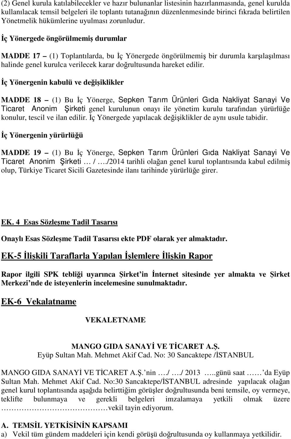 İç Yönergede öngörülmemiş durumlar MADDE 17 (1) Toplantılarda, bu İç Yönergede öngörülmemiş bir durumla karşılaşılması halinde genel kurulca verilecek karar doğrultusunda hareket edilir.