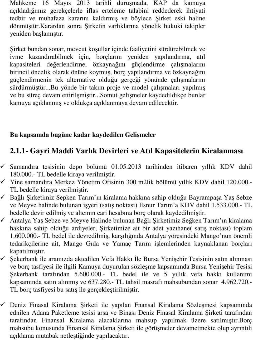 Şirket bundan sonar, mevcut koşullar içinde faaliyetini sürdürebilmek ve ivme kazandırabilmek için, borçlarını yeniden yapılandırma, atıl kapasiteleri değerlendirme, özkaynağını güçlendirme