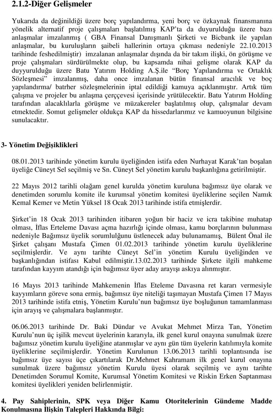 2013 tarihinde feshedilmiştir) imzalanan anlaşmalar dışında da bir takım ilişki, ön görüşme ve proje çalışmaları sürdürülmekte olup, bu kapsamda nihai gelişme olarak KAP da duyyurulduğu üzere Batu