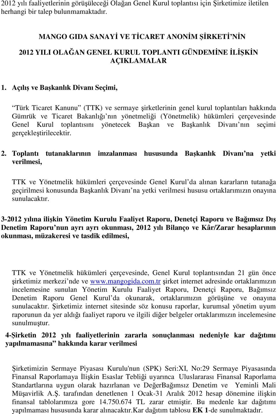 Açılış ve Başkanlık Divanı Seçimi, Türk Ticaret Kanunu (TTK) ve sermaye şirketlerinin genel kurul toplantıları hakkında Gümrük ve Ticaret Bakanlığı nın yönetmeliği (Yönetmelik) hükümleri çerçevesinde