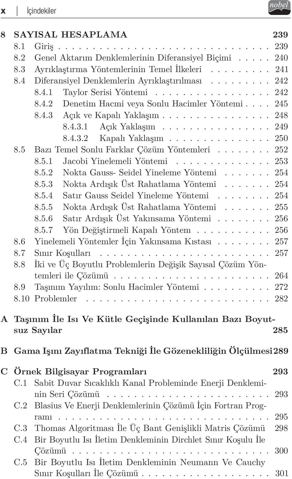 .. 249 8.4.3.2 Kapalı Yaklaşım... 250 8.5 Bazı Temel Sonlu Farklar Çözüm Yöntemleri... 252 8.5.1 Jacobi Yinelemeli Yöntemi... 253 8.5.2 Nokta Gauss- Seidel Yineleme Yöntemi... 254 8.5.3 Nokta Ardışık Üst Rahatlama Yöntemi.