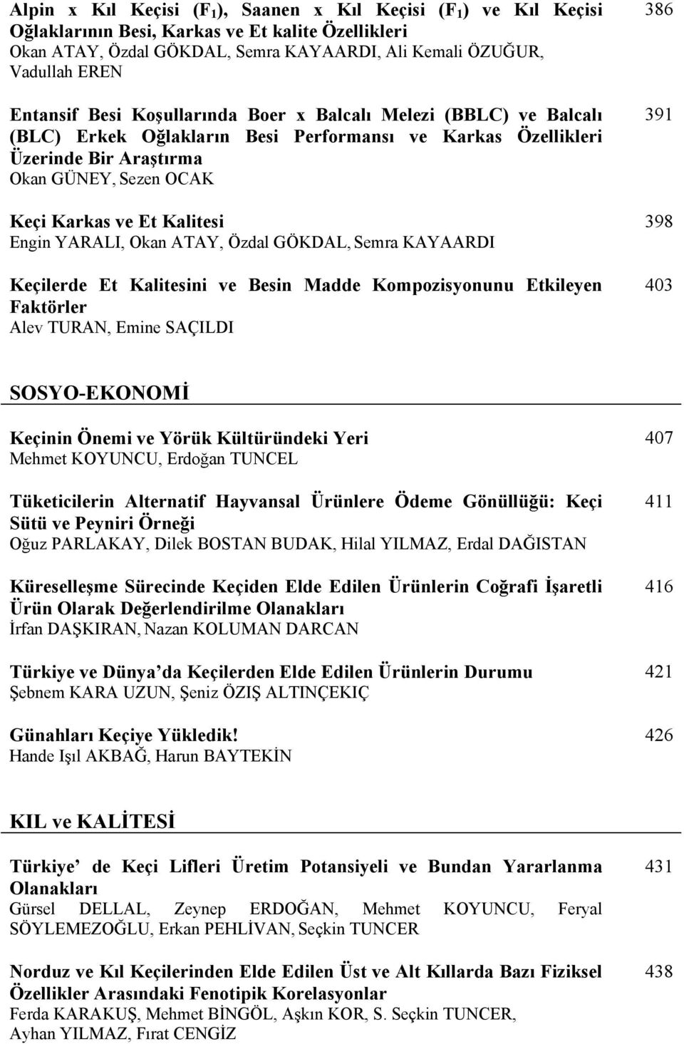 Engin YARALI, Okan ATAY, Özdal GÖKDAL, Semra KAYAARDI Keçilerde Et Kalitesini ve Besin Madde Kompozisyonunu Etkileyen Faktörler Alev TURAN, Emine SAÇILDI 386 391 398 403 SOSYO-EKONOM Keçinin Önemi ve