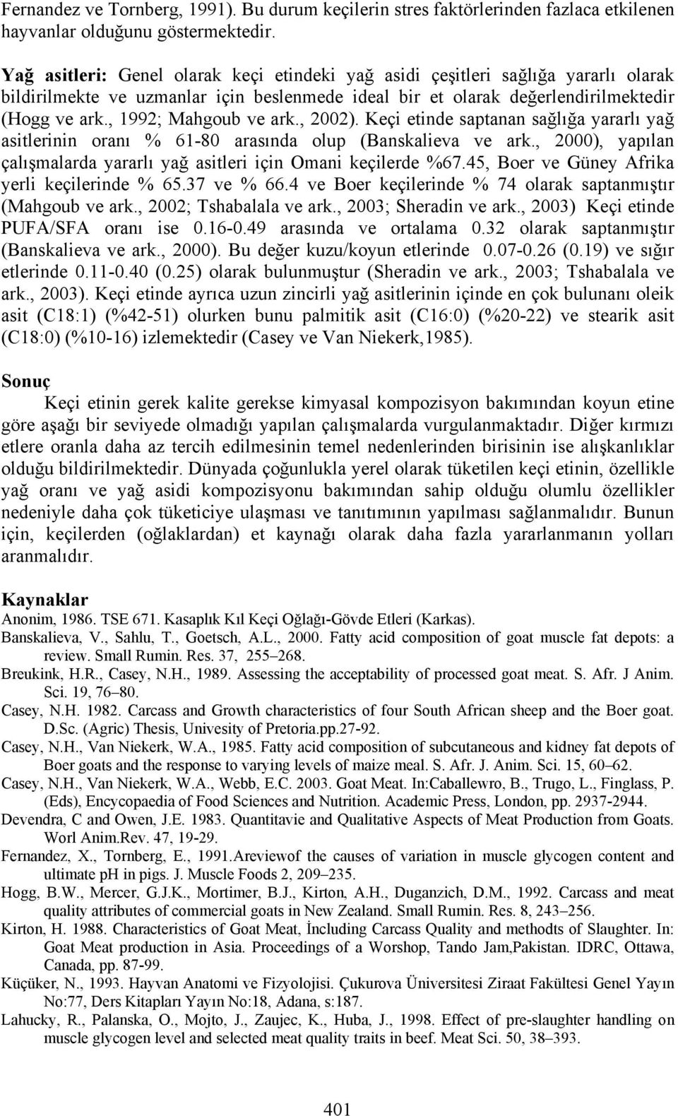 , 2002). Keçi etinde saptanan sa l a yararl ya asitlerinin oran % 61-80 aras nda olup (Banskalieva ve ark., 2000), yap lan çal malarda yararl ya asitleri için Omani keçilerde %67.