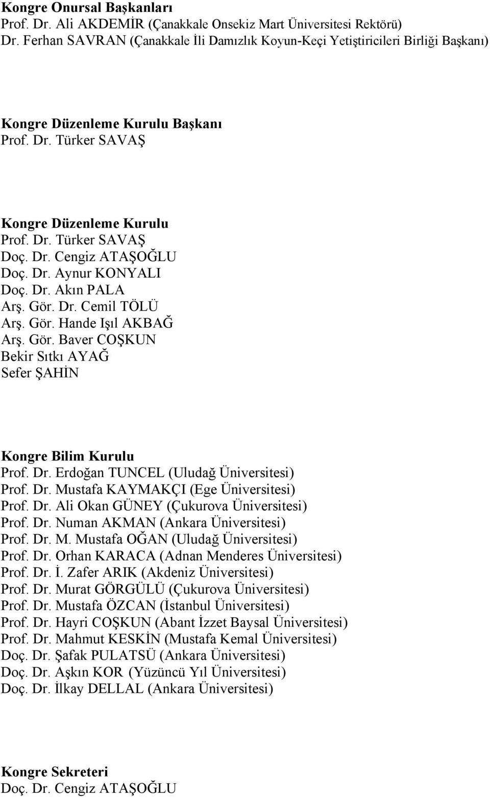 Dr. Aynur KONYALI Doç. Dr. Ak n PALA Ar. Gör. Dr. Cemil TÖLÜ Ar. Gör. Hande I l AKBA Ar. Gör. Baver CO KUN Bekir S tk AYA Sefer AH N Kongre Bilim Kurulu Prof. Dr. Erdo an TUNCEL (Uluda Üniversitesi) Prof.