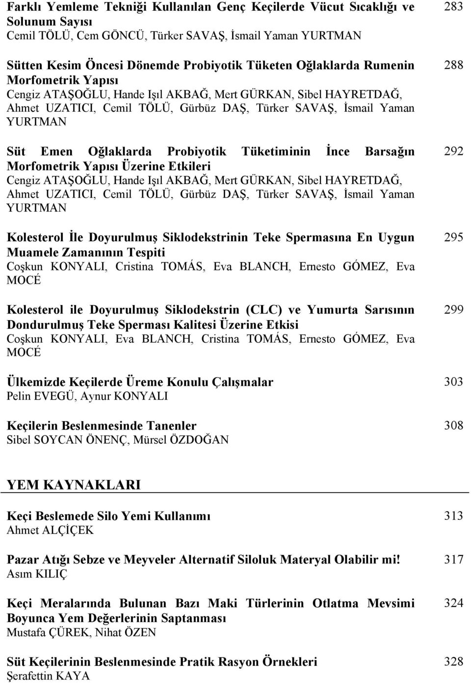 Barsa n Morfometrik Yap s Üzerine Etkileri Cengiz ATA O LU, Hande I l AKBA, Mert GÜRKAN, Sibel HAYRETDA, Ahmet UZATICI, Cemil TÖLÜ, Gürbüz DA, Türker SAVA, smail Yaman YURTMAN Kolesterol le Doyurulmu