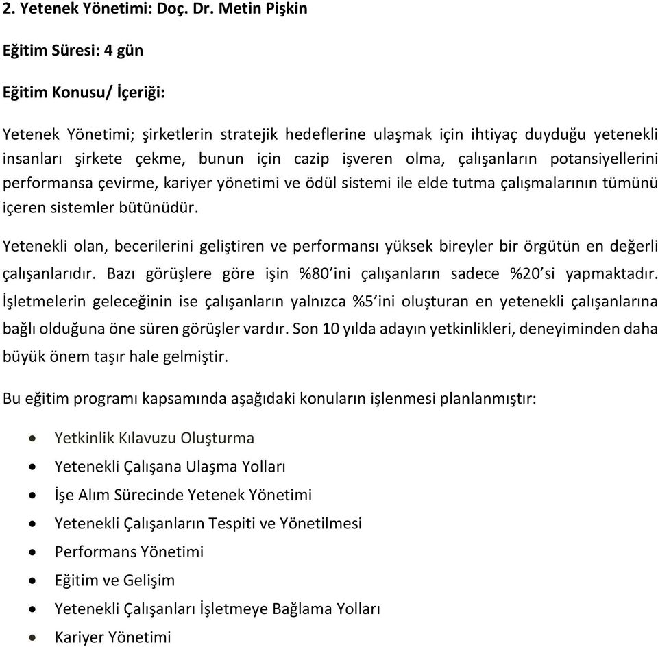 potansiyellerini performansa çevirme, kariyer yönetimi ve ödül sistemi ile elde tutma çalışmalarının tümünü içeren sistemler bütünüdür.